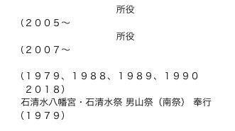   熱田神宮  献詠祭  披講所役
（２００５〜
  津島神社  献詠祭  披講所役
（２００７〜
  賀茂祭（葵祭・北祭）・ 内蔵使 
（１９７９、１９８８、１９８９、１９９０
　２０１８）
  石清水八幡宮・石清水祭 男山祭（南祭） 奉行
（１９７９）